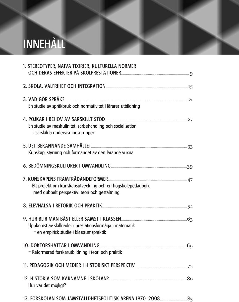 DET BEKÄNNANDE SAMHÄLLET...33 Kunskap, styrning och formandet av den lärande vuxna 6. BEDÖMNINGSKULTURER I OMVANDLING...39 7. KUNSKAPENS FRAMTRÄDANDEFORMER.