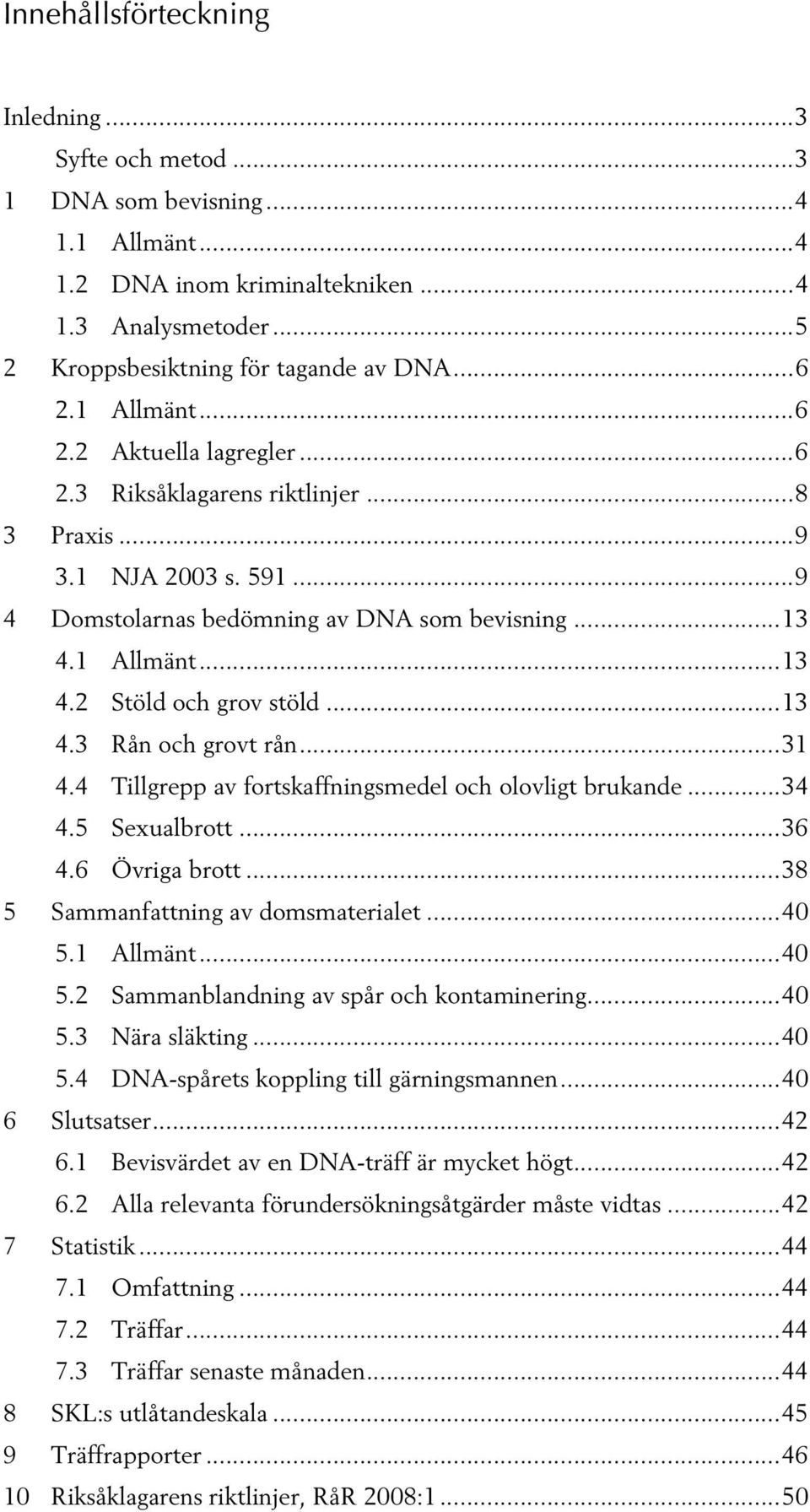 ..13 4.3 Rån och grovt rån...31 4.4 Tillgrepp av fortskaffningsmedel och olovligt brukande...34 4.5 Sexualbrott...36 4.6 Övriga brott...38 5 Sammanfattning av domsmaterialet...40 5.