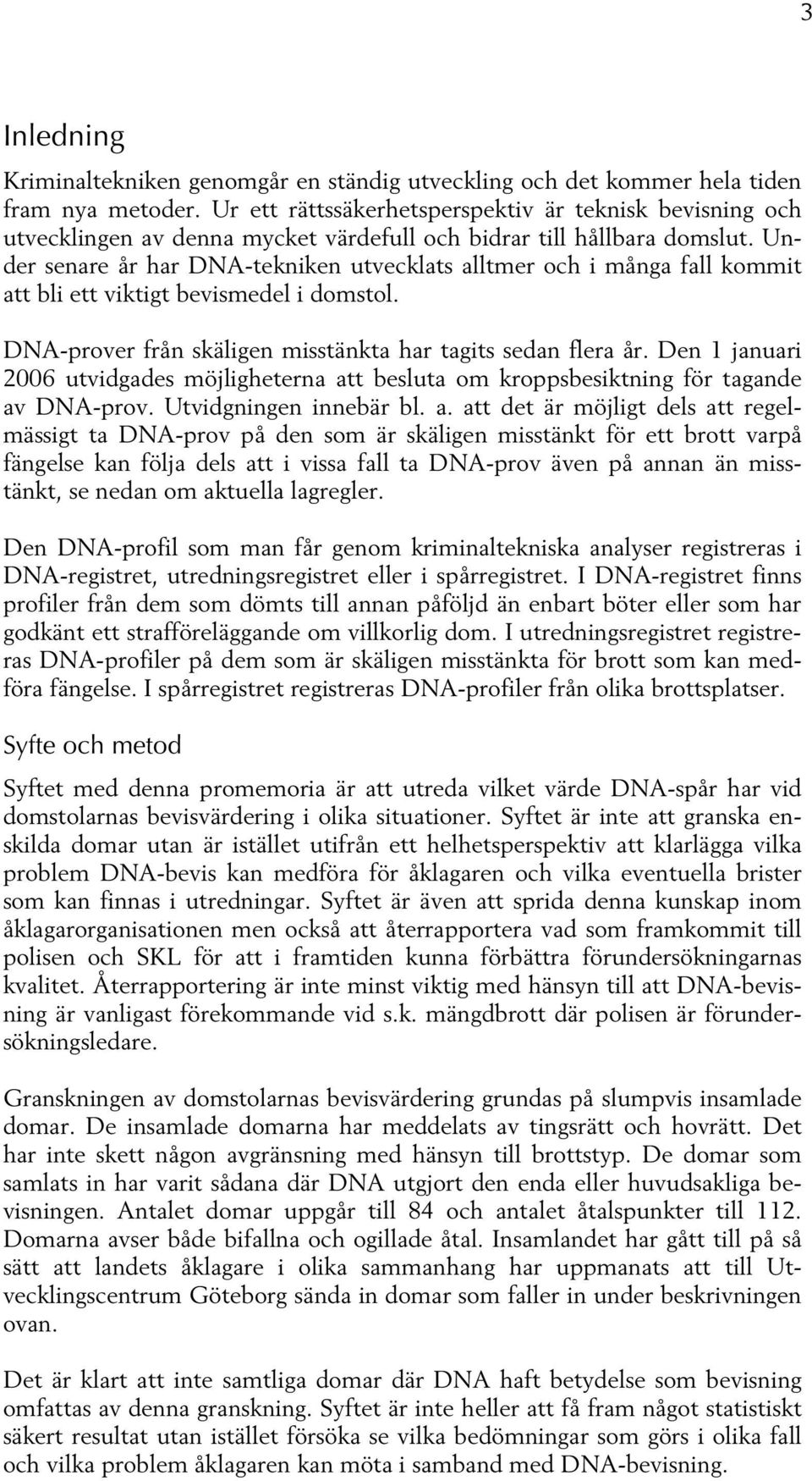 Under senare år har DNA-tekniken utvecklats alltmer och i många fall kommit att bli ett viktigt bevismedel i domstol. DNA-prover från skäligen misstänkta har tagits sedan flera år.