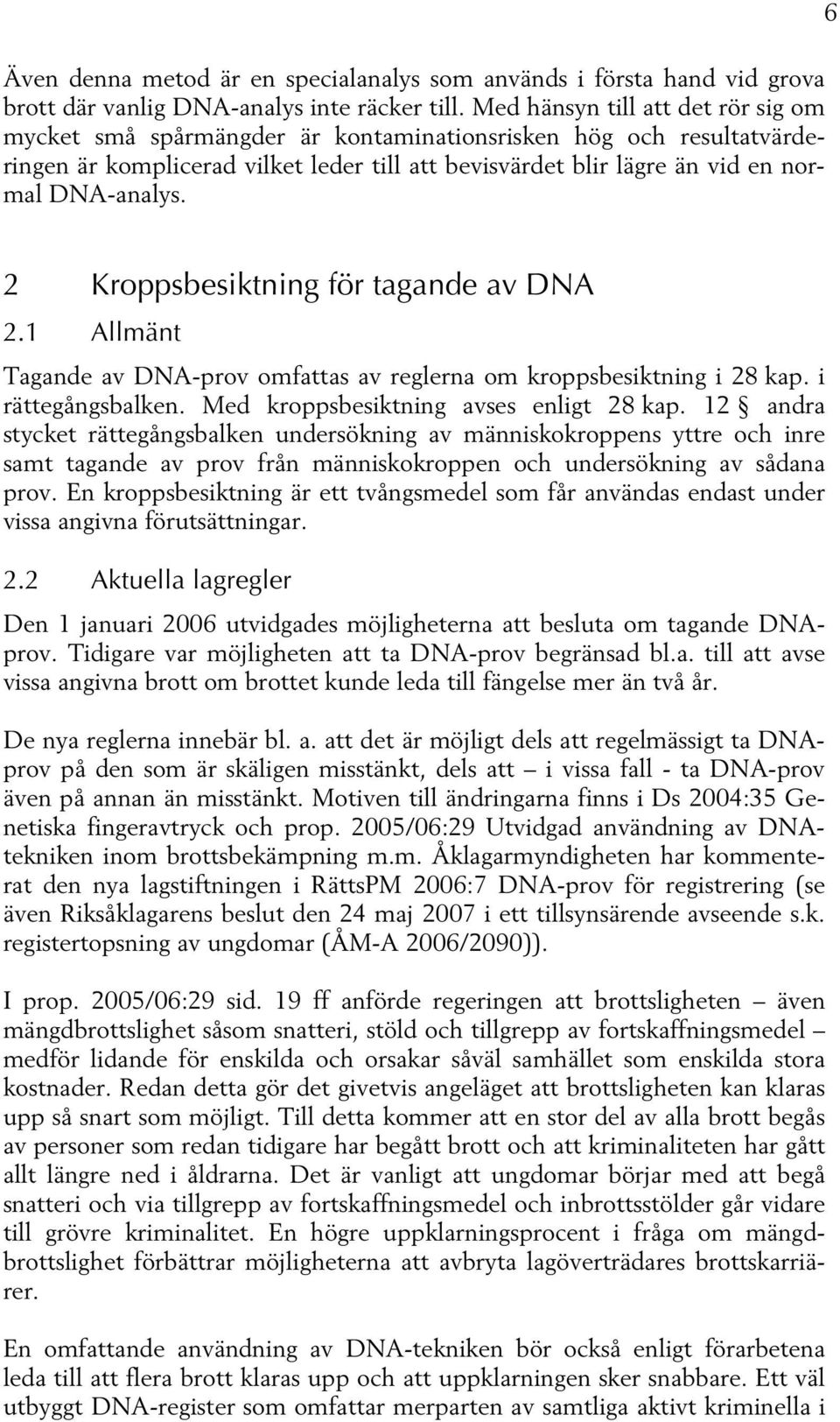 6 2 Kroppsbesiktning för tagande av DNA 2.1 Allmänt Tagande av DNA-prov omfattas av reglerna om kroppsbesiktning i 28 kap. i rättegångsbalken. Med kroppsbesiktning avses enligt 28 kap.