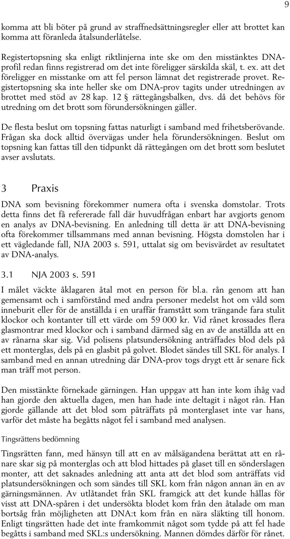 att det föreligger en misstanke om att fel person lämnat det registrerade provet. Registertopsning ska inte heller ske om DNA-prov tagits under utredningen av brottet med stöd av 28 kap.