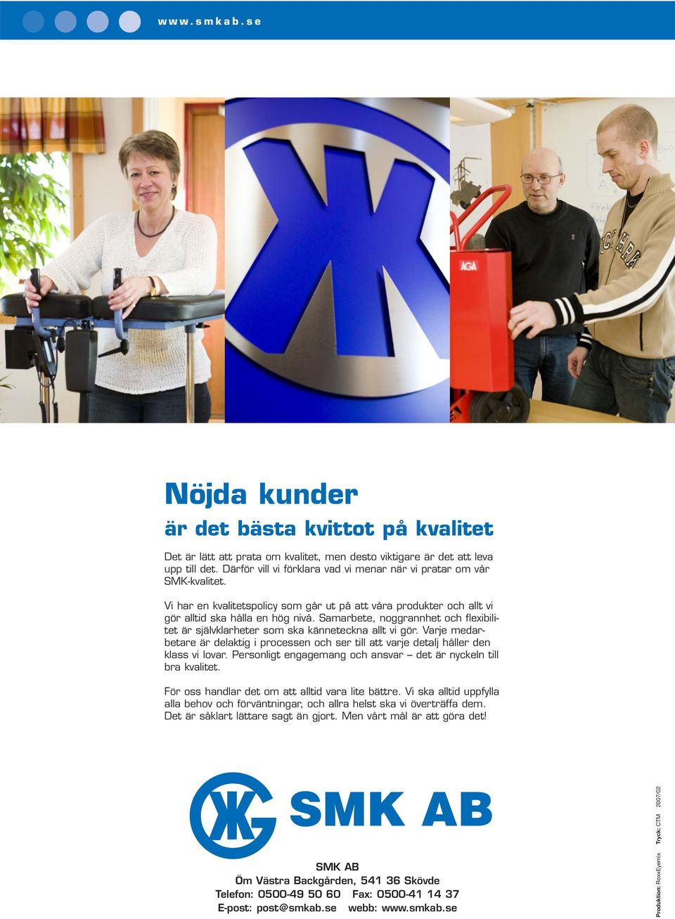 Samarbete, noggrannhet och flexibilitet är självklarheter som ska känneteckna allt vi gör. Varje medarbetare är delaktig i processen och ser till att varje detalj håller den klass vi lovar.