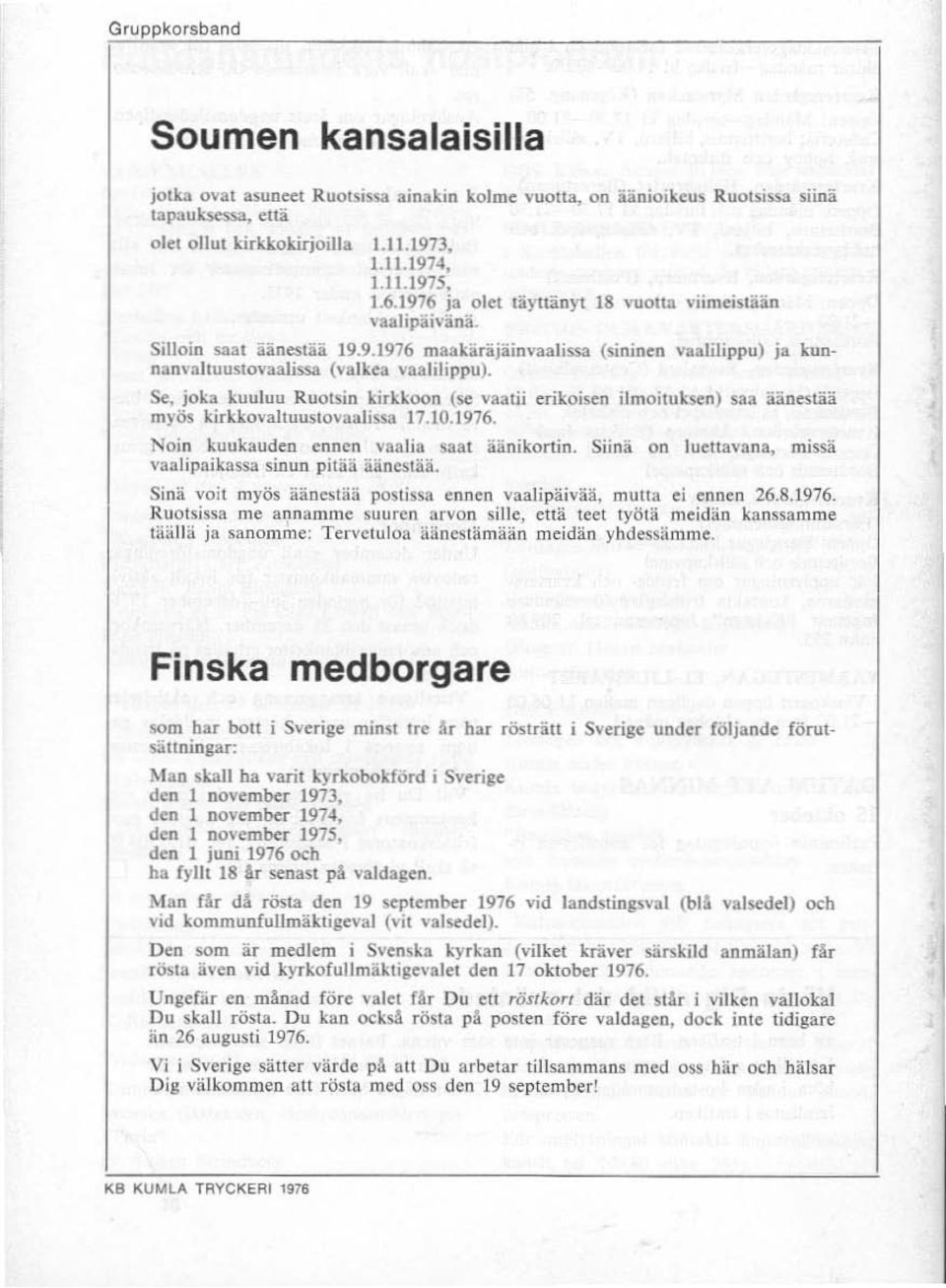 jaka kuuluu Ruotsin kirkkoon (se vaaiii erikoisen i1moituksen) saa ääne:slää m~'ös kirkkovaltuuslovaalissa 17.10.1976. Noin kuukauden ennen vlllllia saal äänikorlin.