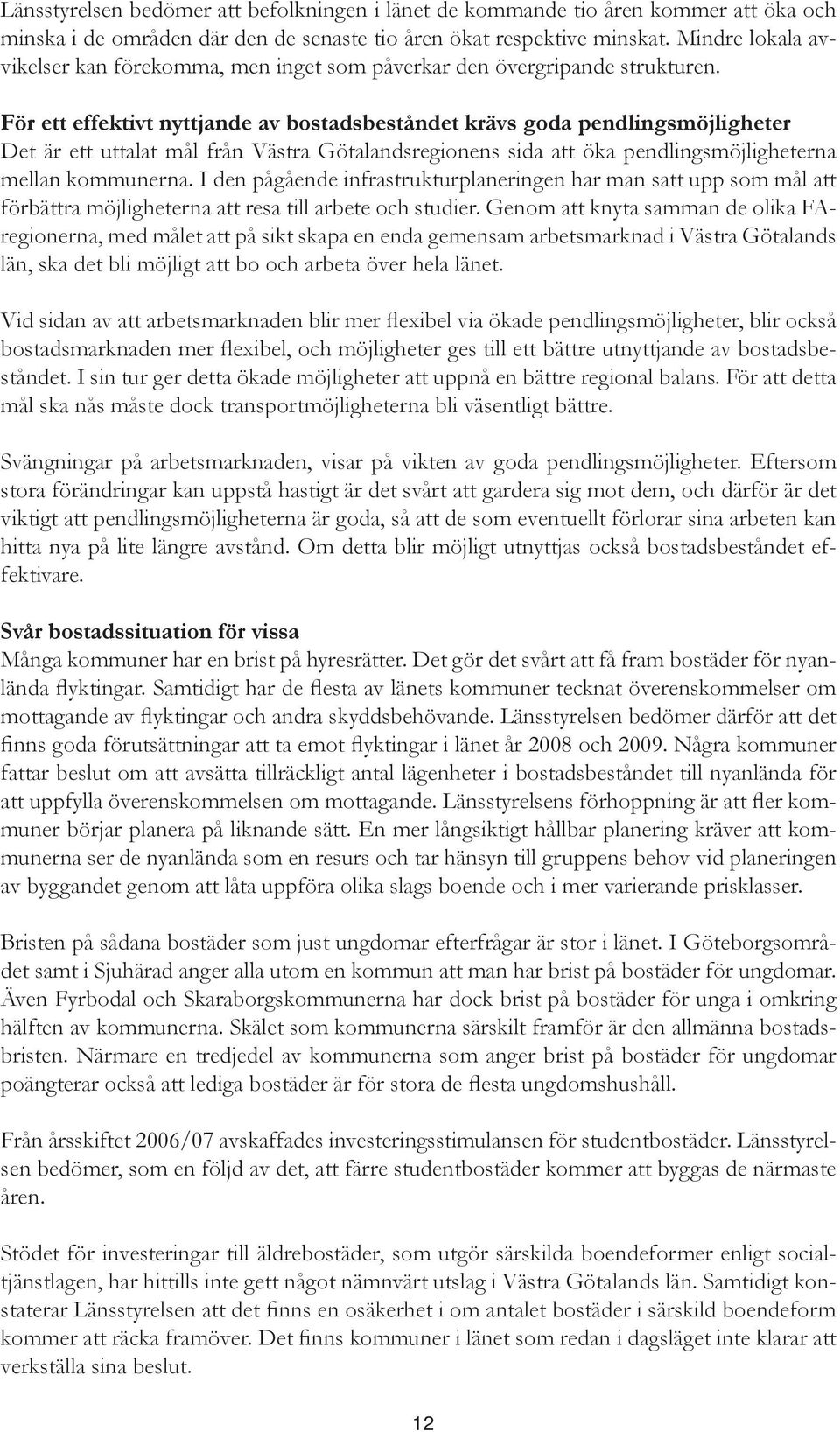 För ett effektivt nyttjande av bostadsbeståndet krävs goda pendlingsmöjligheter Det är ett uttalat mål från Västra Götalandsregionens sida att öka pendlingsmöjligheterna mellan kommunerna.