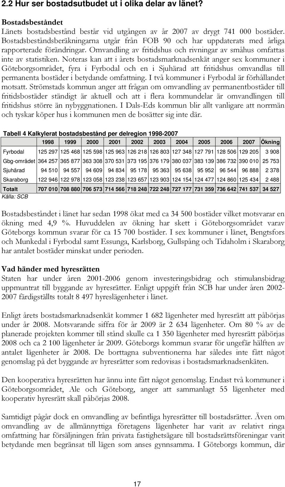 Noteras kan att i årets bostadsmarknadsenkät anger sex kommuner i Göteborgsområdet, fyra i Fyrbodal och en i Sjuhärad att fritidshus omvandlas till permanenta bostäder i betydande omfattning.