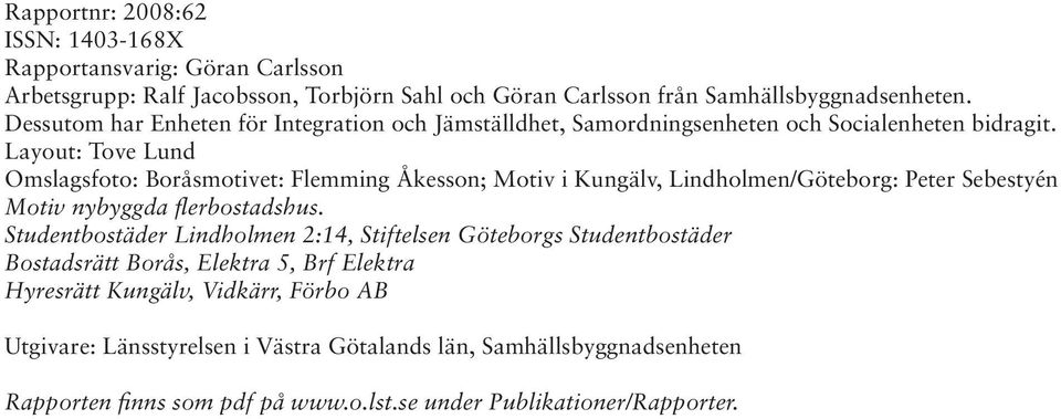 Layout: Tove Lund Omslagsfoto: Boråsmotivet: Flemming Åkesson; Motiv i Kungälv, Lindholmen/Göteborg: Peter Sebestyén Motiv nybyggda flerbostadshus.