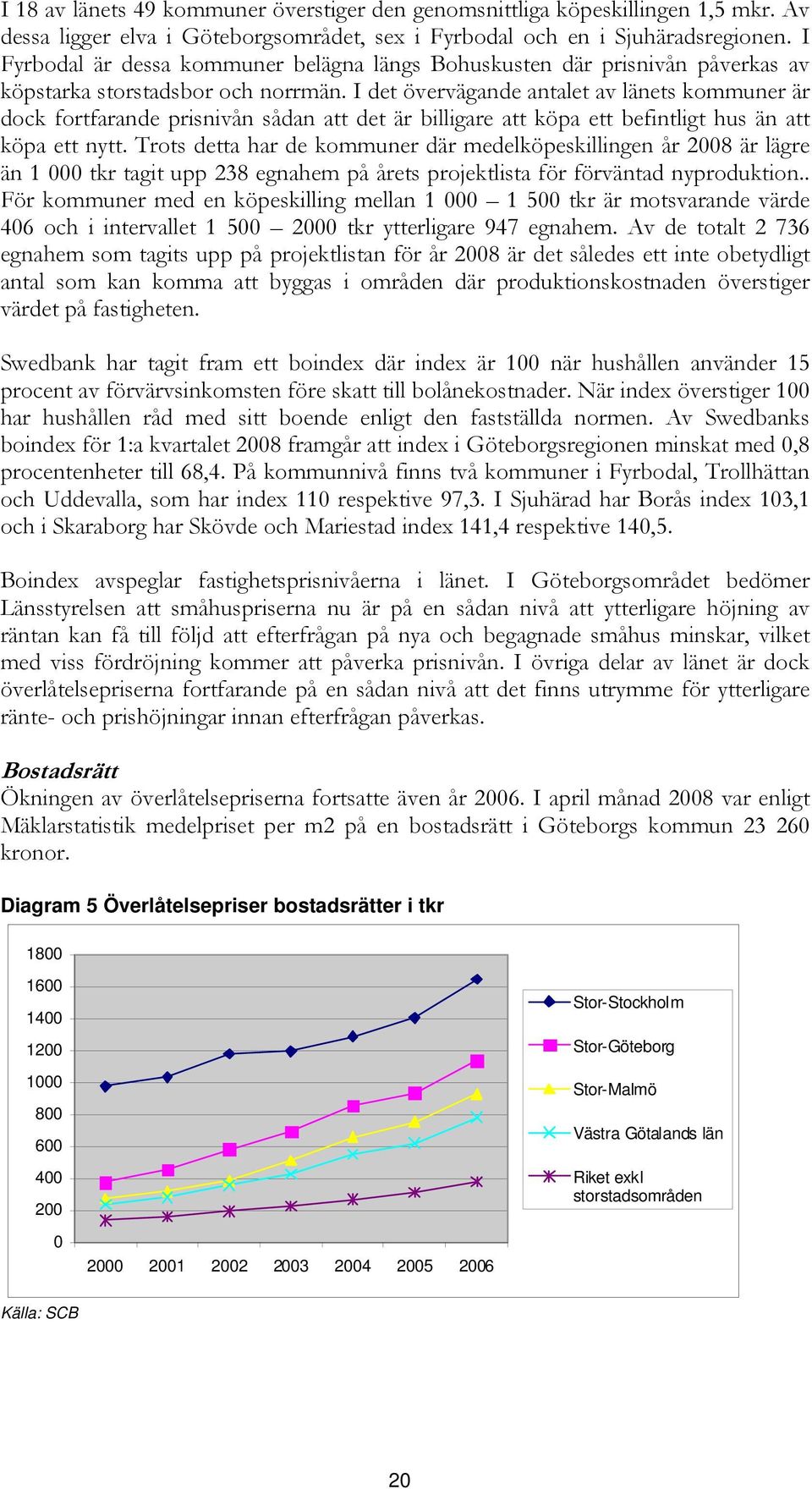 I det övervägande antalet av länets kommuner är dock fortfarande prisnivån sådan att det är billigare att köpa ett befintligt hus än att köpa ett nytt.