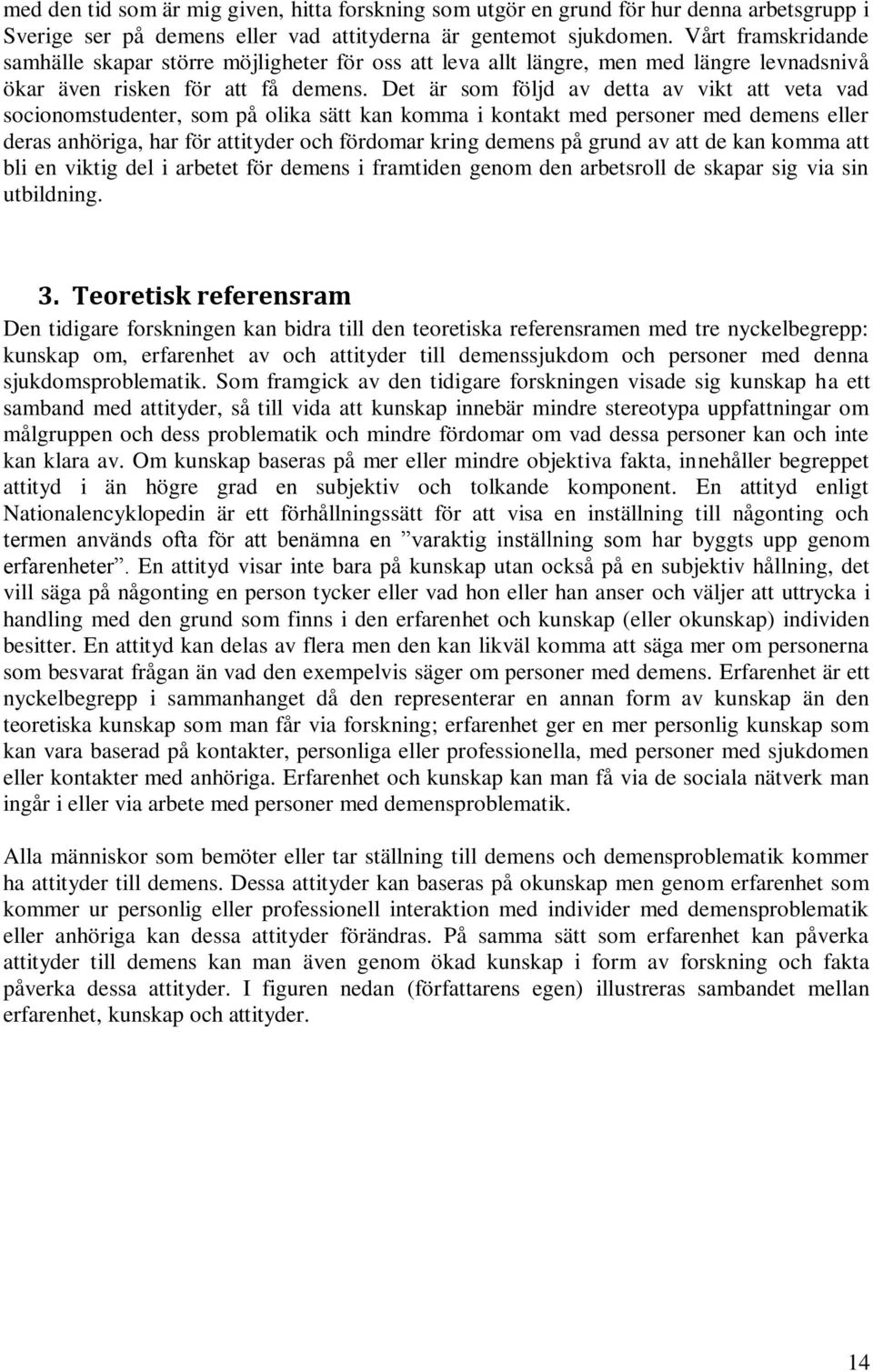 Det är som följd av detta av vikt att veta vad socionomstudenter, som på olika sätt kan komma i kontakt med personer med demens eller deras anhöriga, har för attityder och fördomar kring demens på