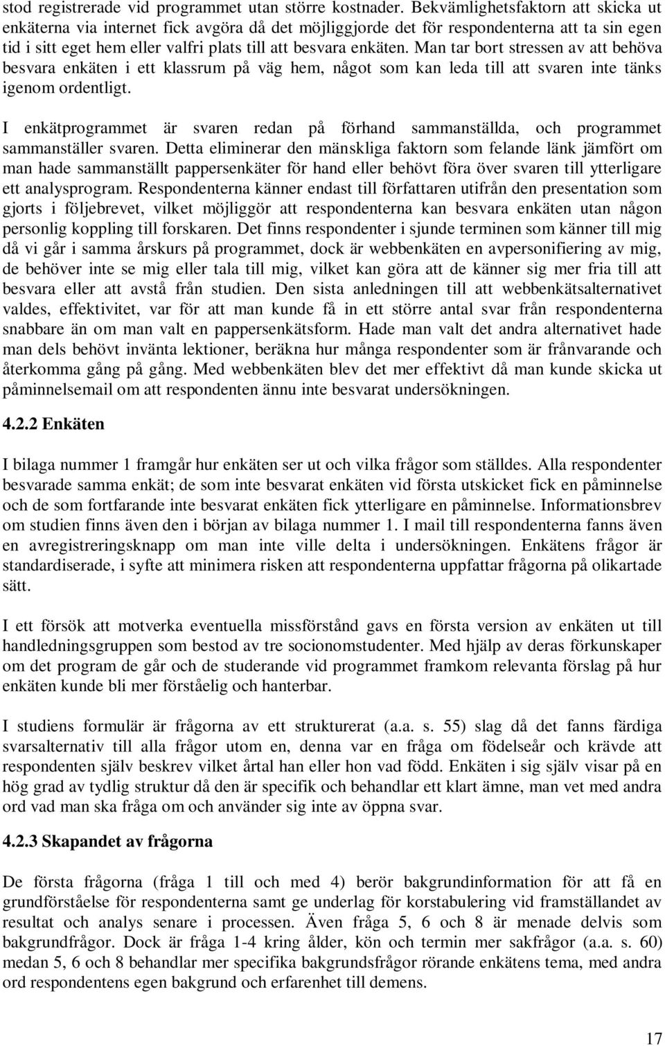 Man tar bort stressen av att behöva besvara enkäten i ett klassrum på väg hem, något som kan leda till att svaren inte tänks igenom ordentligt.