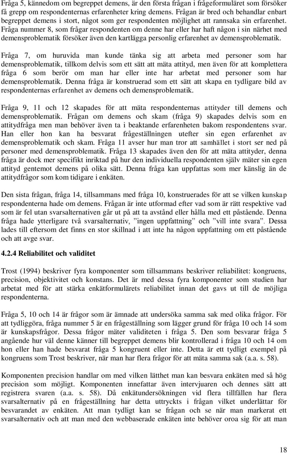 Fråga nummer 8, som frågar respondenten om denne har eller har haft någon i sin närhet med demensproblematik försöker även den kartlägga personlig erfarenhet av demensproblematik.