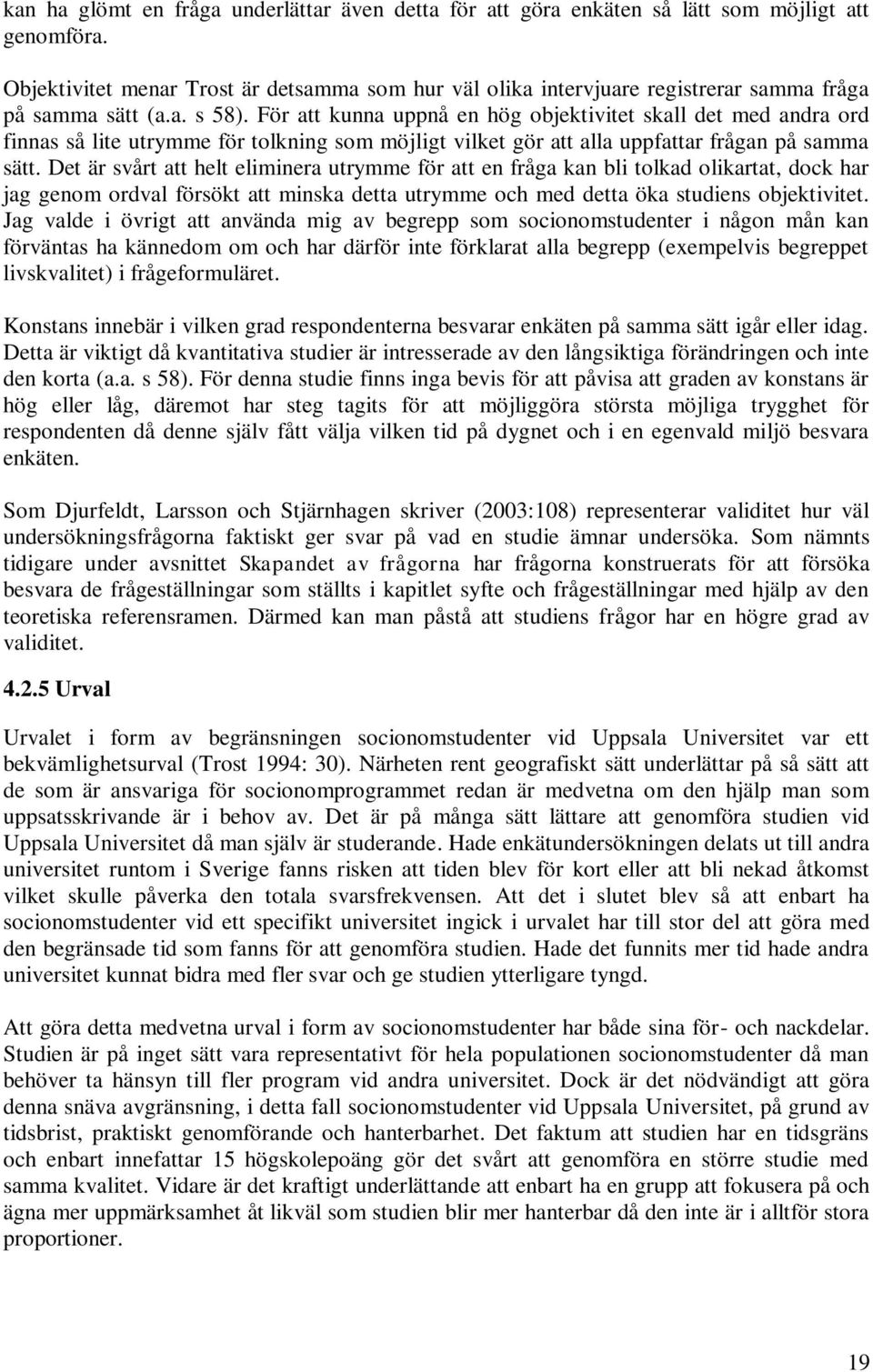 För att kunna uppnå en hög objektivitet skall det med andra ord finnas så lite utrymme för tolkning som möjligt vilket gör att alla uppfattar frågan på samma sätt.