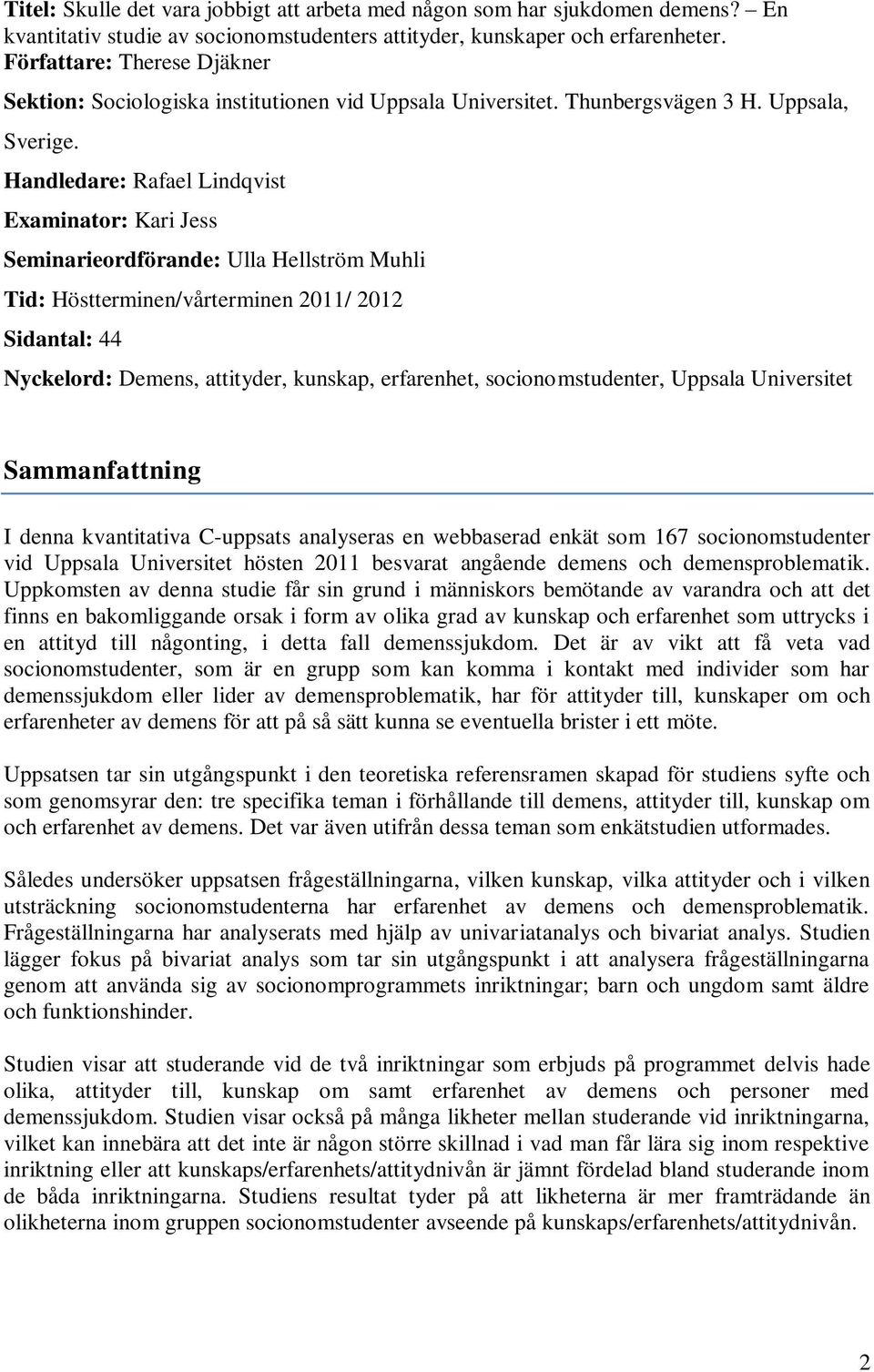 Handledare: Rafael Lindqvist Examinator: Kari Jess Seminarieordförande: Ulla Hellström Muhli Tid: Höstterminen/vårterminen 2011/ 2012 Sidantal: 44 Nyckelord: Demens, attityder, kunskap, erfarenhet,