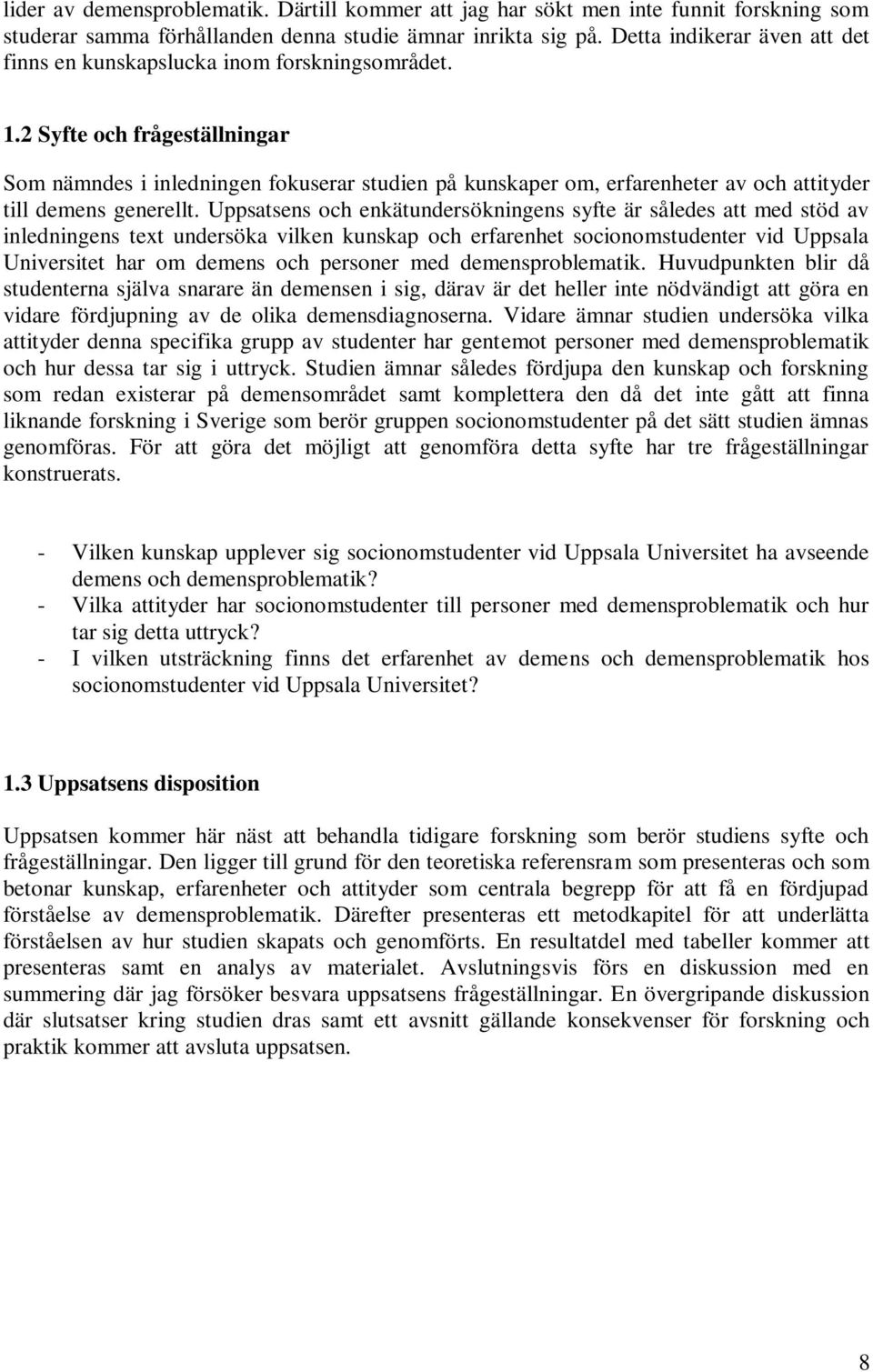 2 Syfte och frågeställningar Som nämndes i inledningen fokuserar studien på kunskaper om, erfarenheter av och attityder till demens generellt.