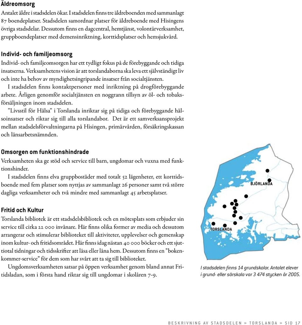 Individ- och familjeomsorg Individ- och familjeomsorgen har ett tydligt fokus på de förebyggande och tidiga insatserna.