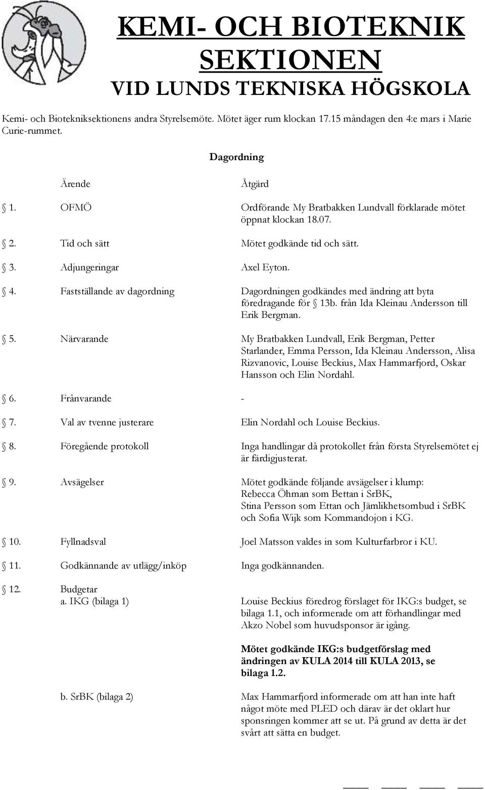 Fastställande av dagordning Dagordningen godkändes med ändring att byta föredragande för 13b. från Ida Kleinau Andersson till Erik Bergman. 5.