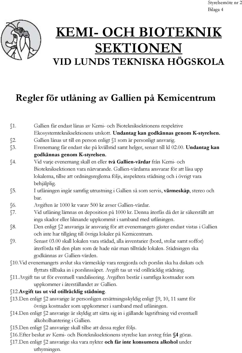 Gallien lånas ut till en person enligt 1 som är personligt ansvarig. 3. Evenemang får endast ske på kvällstid samt helger, senast till kl 02.00. Undantag kan godkännas genom K-styrelsen. 4.