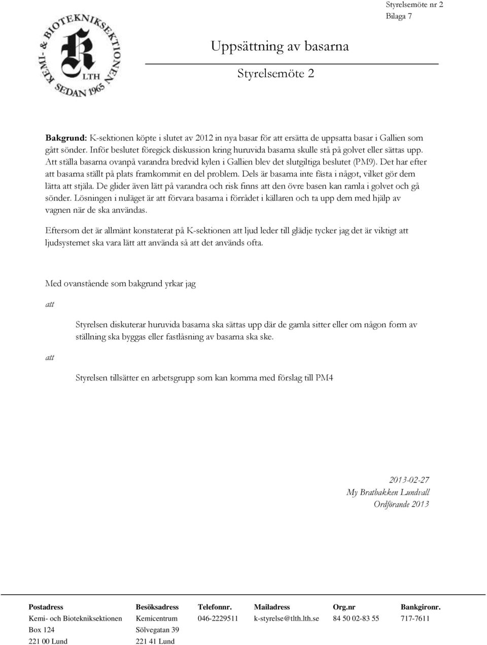 Det har efter att basarna ställt på plats framkommit en del problem. Dels är basarna inte fästa i något, vilket gör dem lätta att stjäla.