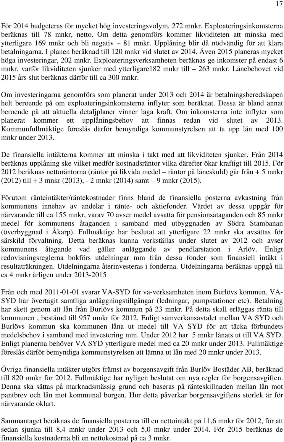 I planen beräknad till 120 mnkr vid slutet av 2014. Även 2015 planeras mycket höga investeringar, 202 mnkr.