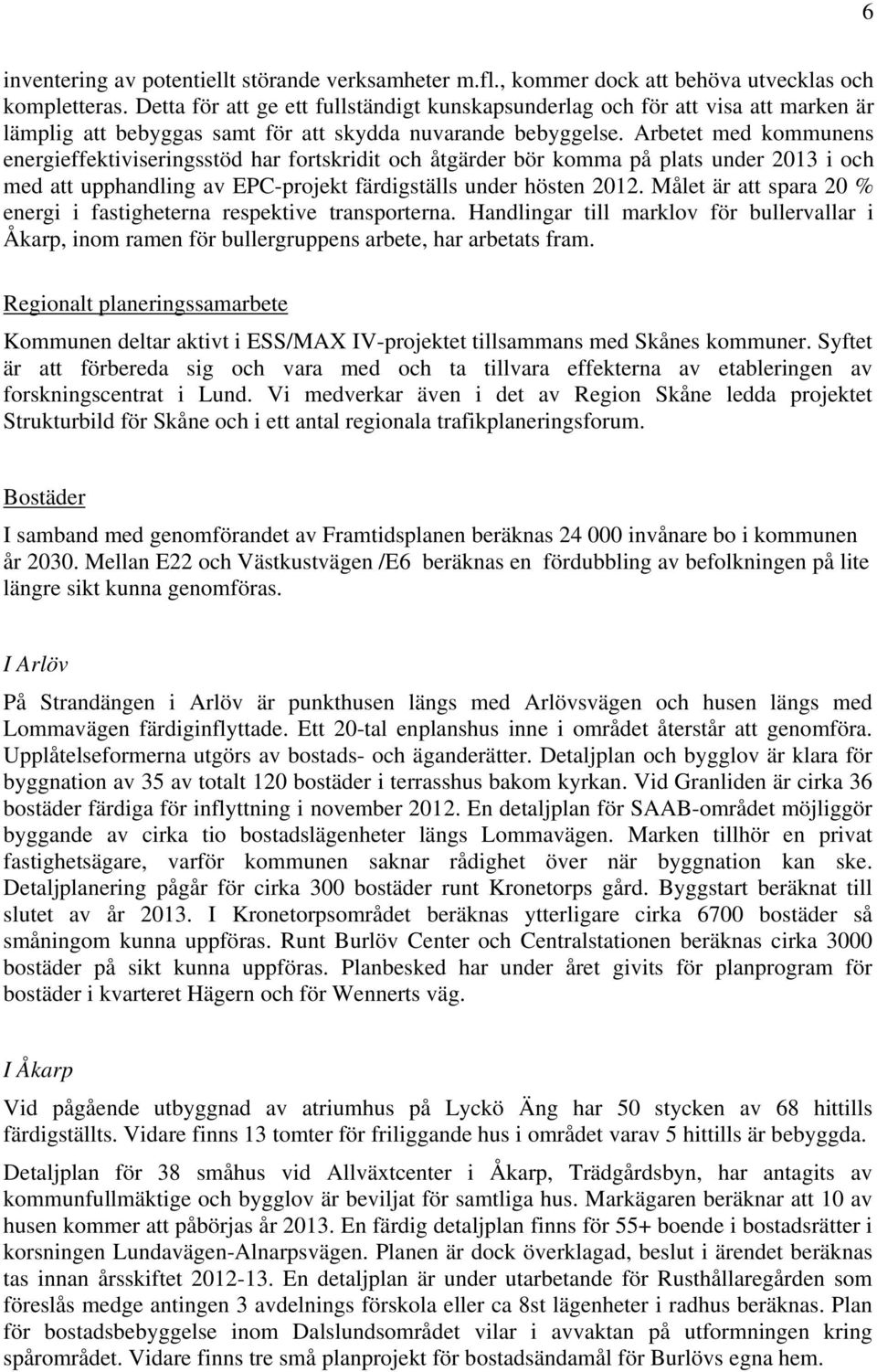 Arbetet med kommunens energieffektiviseringsstöd har fortskridit och åtgärder bör komma på plats under 2013 i och med att upphandling av EPC-projekt färdigställs under hösten 2012.