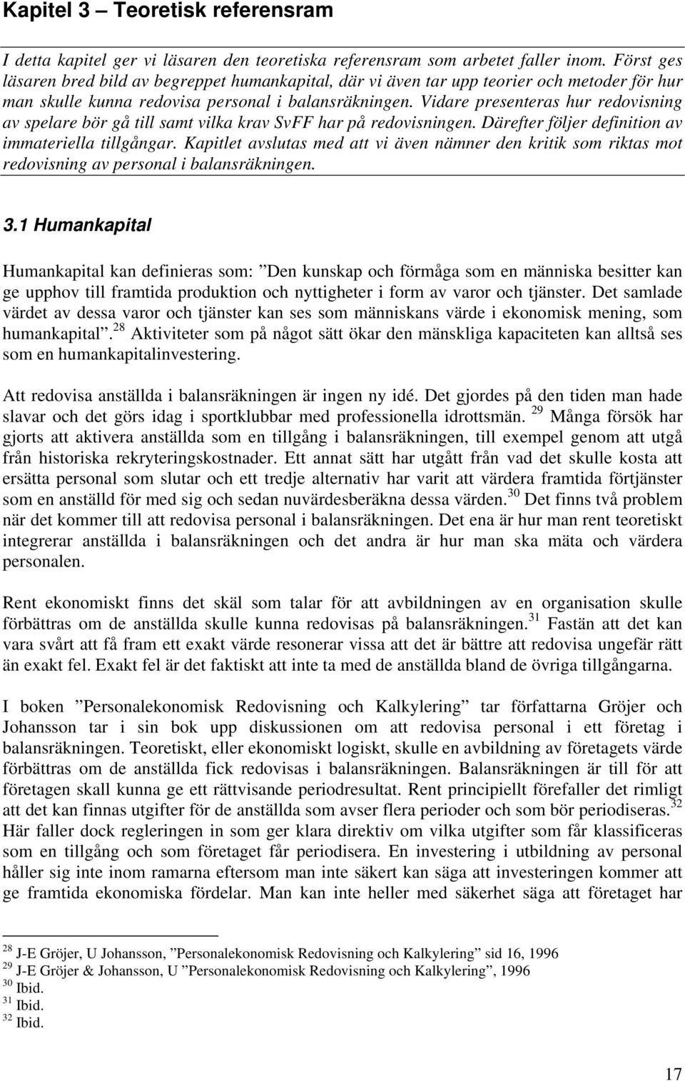 Vidare presenteras hur redovisning av spelare bör gå till samt vilka krav SvFF har på redovisningen. Därefter följer definition av immateriella tillgångar.