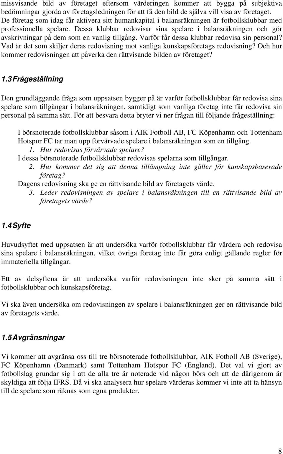 Dessa klubbar redovisar sina spelare i balansräkningen och gör avskrivningar på dem som en vanlig tillgång. Varför får dessa klubbar redovisa sin personal?