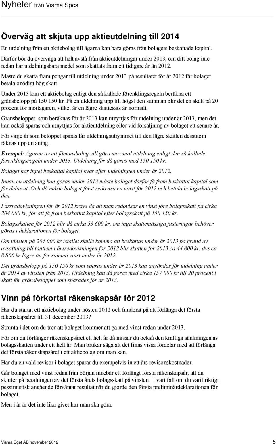 Måste du skatta fram pengar till utdelning under 2013 på resultatet för år 2012 får bolaget betala onödigt hög skatt.