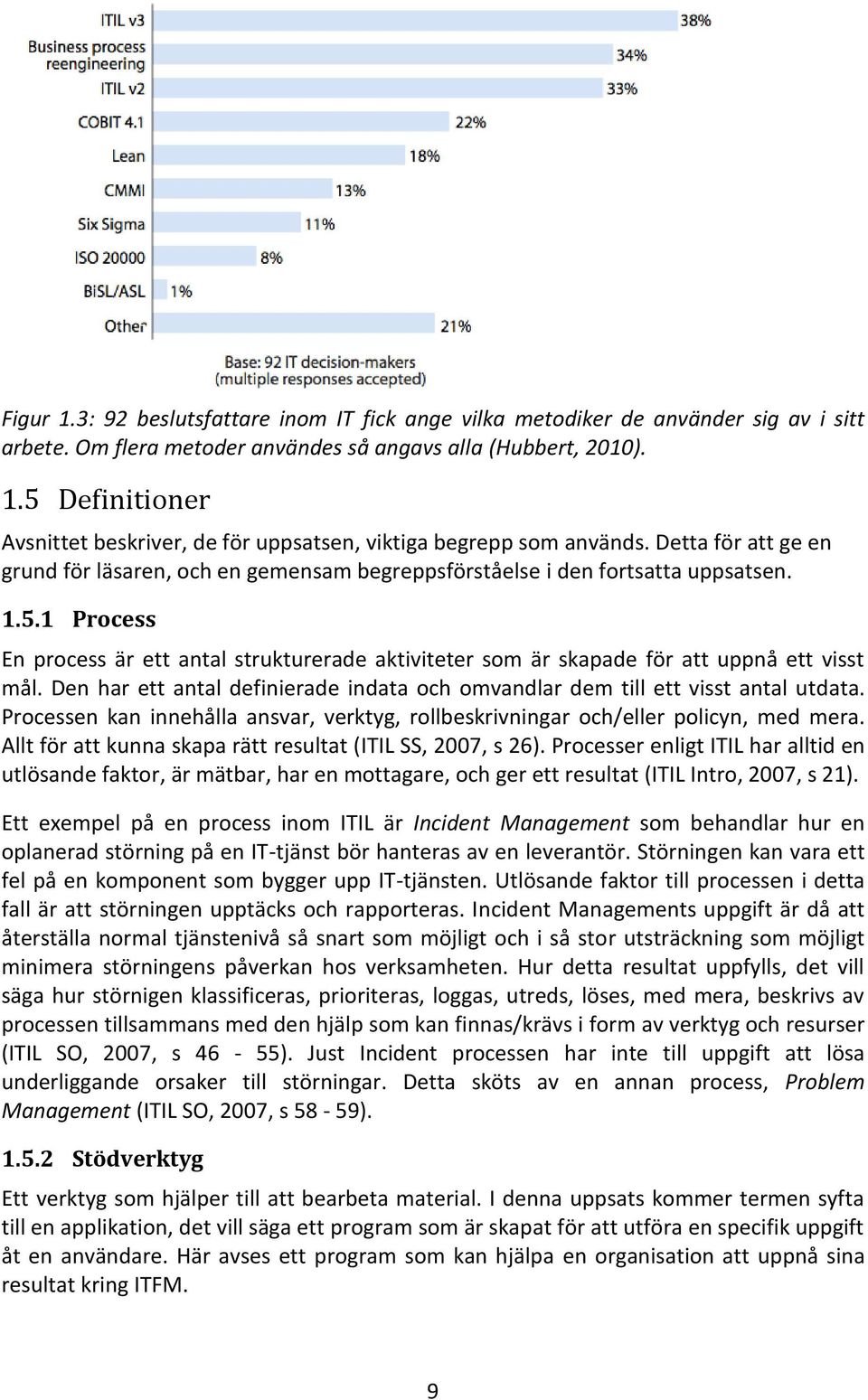 1 Process En process är ett antal strukturerade aktiviteter som är skapade för att uppnå ett visst mål. Den har ett antal definierade indata och omvandlar dem till ett visst antal utdata.