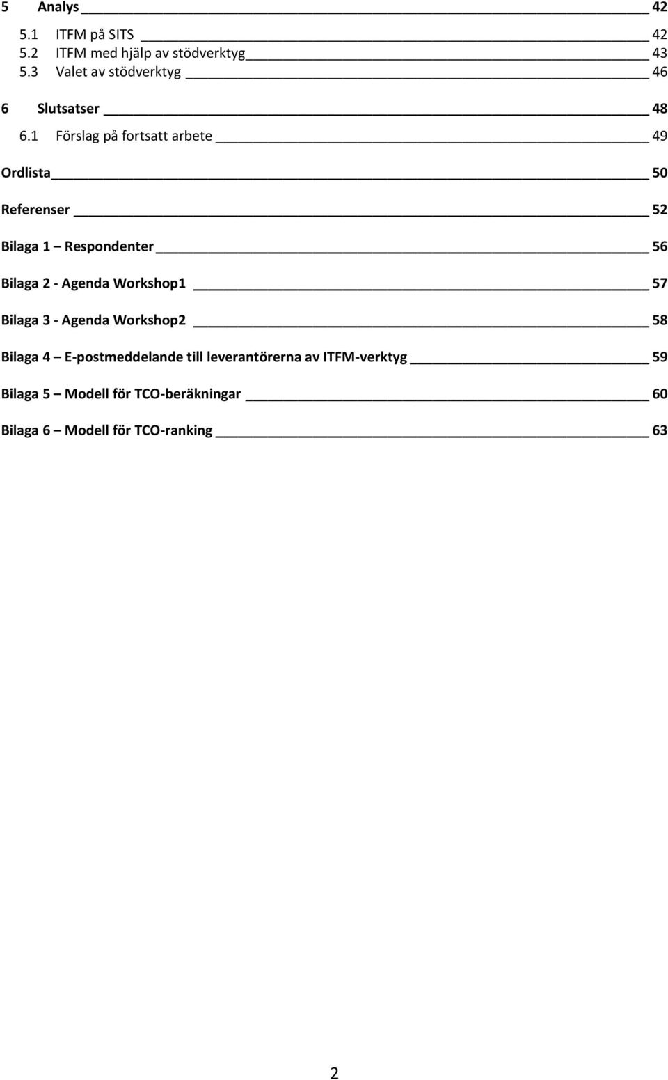 1 Förslag på fortsatt arbete 49 Ordlista 50 Referenser 52 Bilaga 1 Respondenter 56 Bilaga 2 -