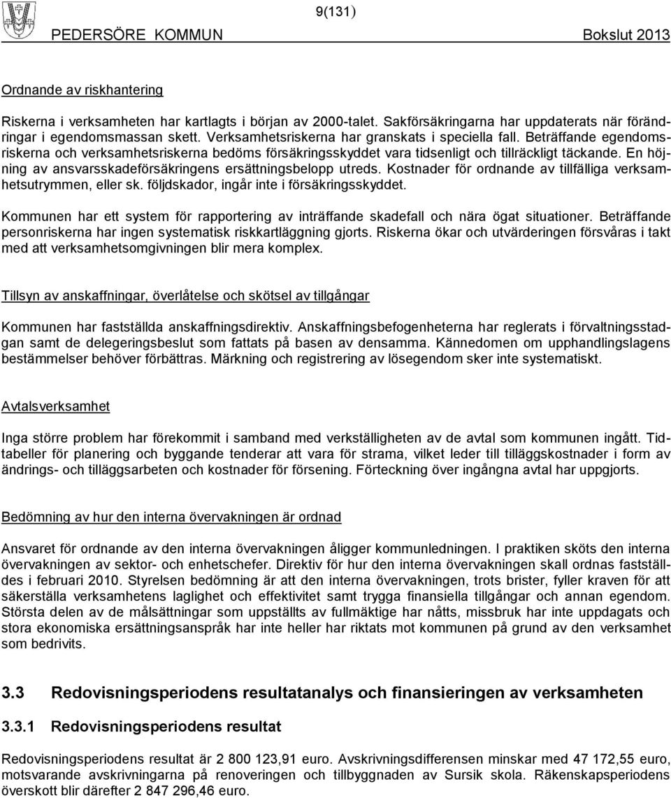 En höjning av ansvarsskadeförsäkringens ersättningsbelopp utreds. Kostnader för ordnande av tillfälliga verksamhetsutrymmen, eller sk. följdskador, ingår inte i försäkringsskyddet.