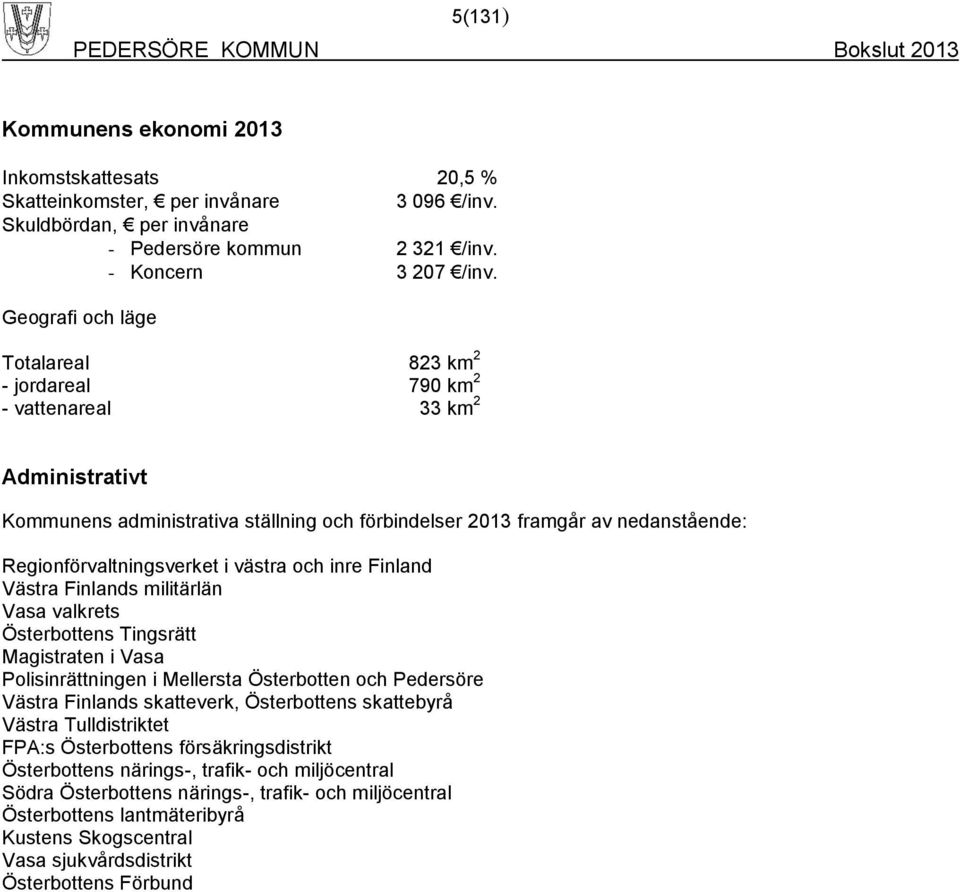 Regionförvaltningsverket i västra och inre Finland Västra Finlands militärlän Vasa valkrets Österbottens Tingsrätt Magistraten i Vasa Polisinrättningen i Mellersta Österbotten och Pedersöre Västra