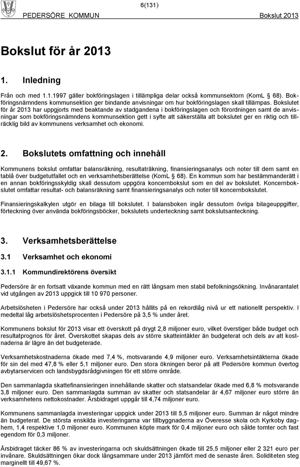 et för år 2013 har uppgjorts med beaktande av stadgandena i bokföringslagen och förordningen samt de anvisningar som bokföringsnämndens kommunsektion gett i syfte att säkerställa att bokslutet ger en