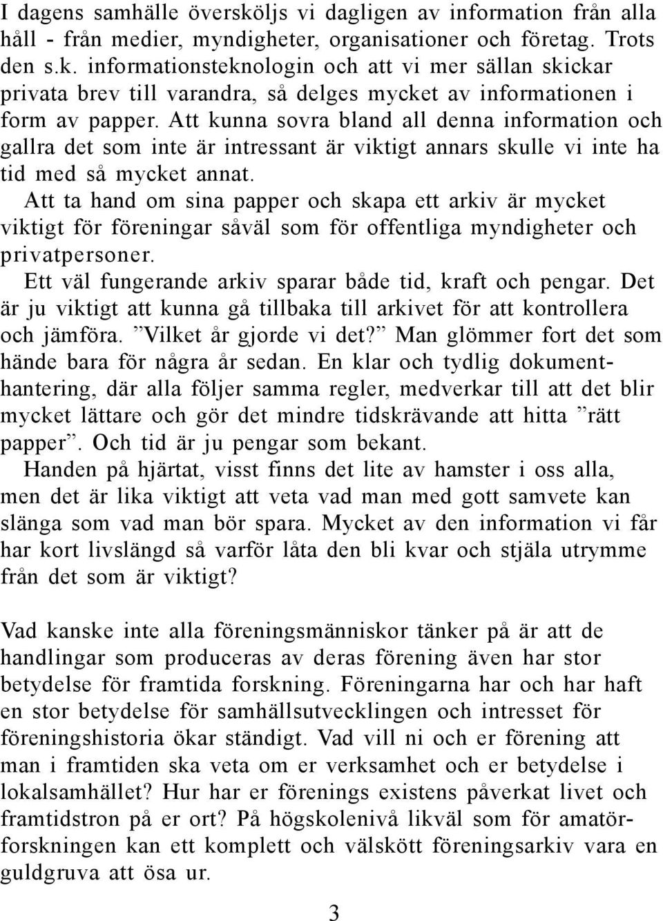 Att ta hand om sina papper och skapa ett arkiv är mycket viktigt för föreningar såväl som för offentliga myndigheter och privatpersoner. Ett väl fungerande arkiv sparar både tid, kraft och pengar.