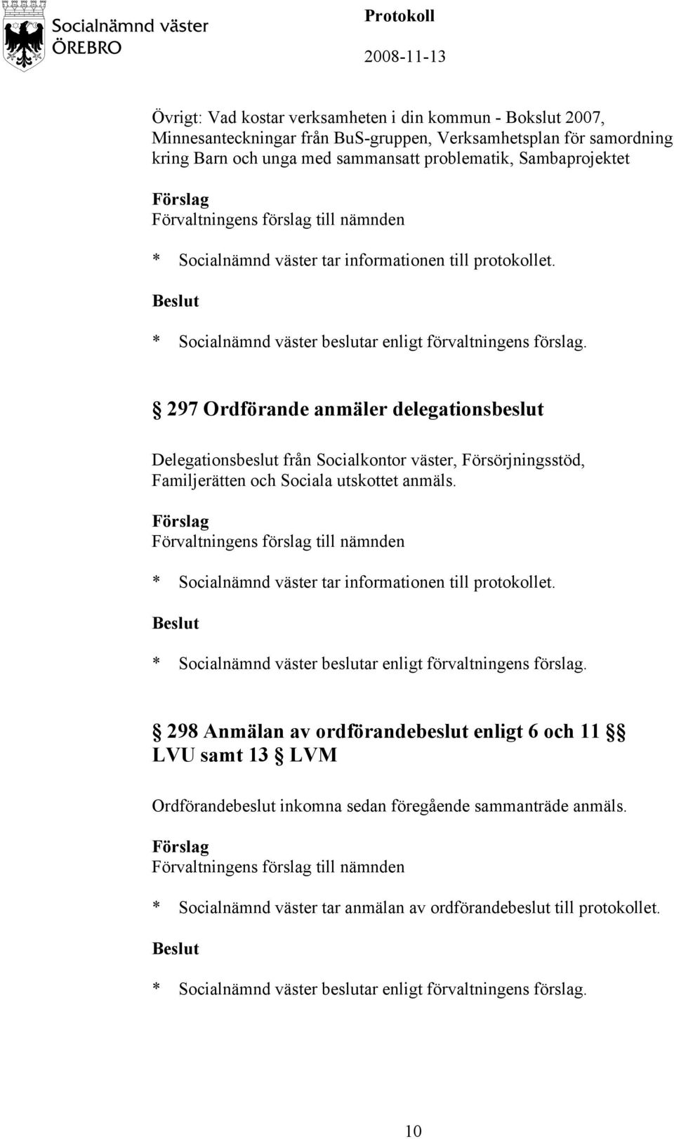 väster, Försörjningsstöd, Familjerätten och Sociala utskottet anmäls.