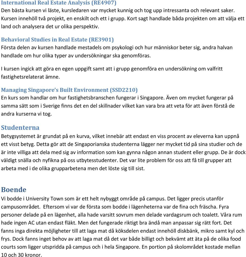 Behavioral Studies in Real Estate (RE3901) Första delen av kursen handlade mestadels om psykologi och hur människor beter sig, andra halvan handlade om hur olika typer av undersökningar ska