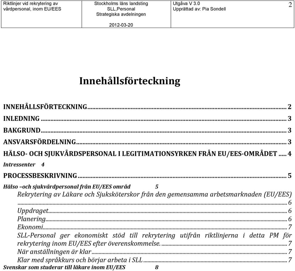 .. 5 Hälso och sjukvårdpersonal från EU/EES områd 5 Rekrytering av Läkare och Sjuksköterskor från den gemensamma arbetsmarknaden (EU/EES)... 6 Uppdraget.