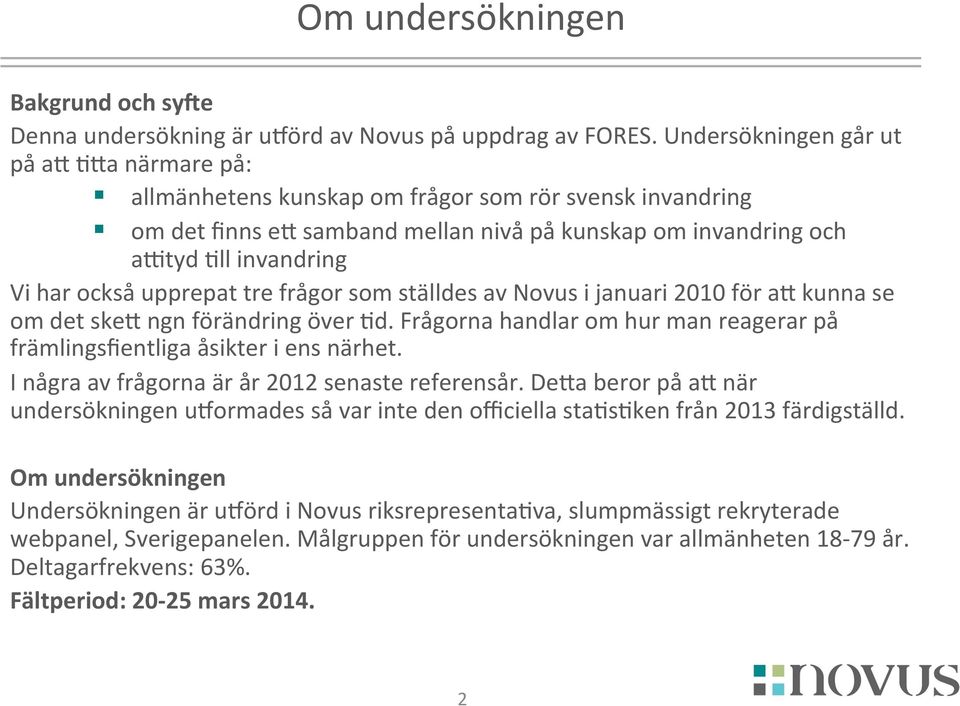 upprepat tre frågor som ställdes av Novus i januari 2010 för aj kunna se om det skej ngn förändring över Kd. Frågorna handlar om hur man reagerar på främlingsfientliga åsikter i ens närhet.