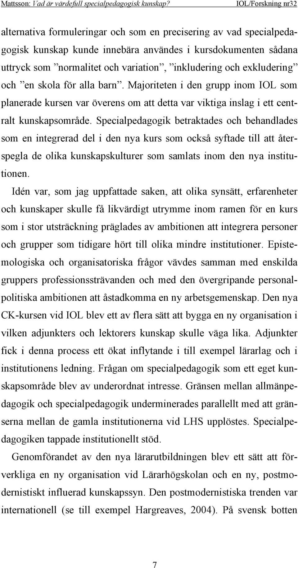 Specialpedagogik betraktades och behandlades som en integrerad del i den nya kurs som också syftade till att återspegla de olika kunskapskulturer som samlats inom den nya institutionen.