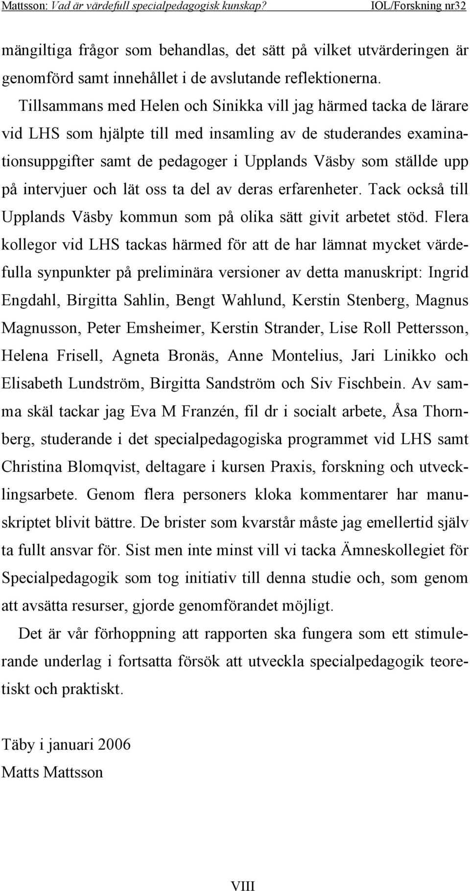 intervjuer och lät oss ta del av deras erfarenheter. Tack också till Upplands Väsby kommun som på olika sätt givit arbetet stöd.