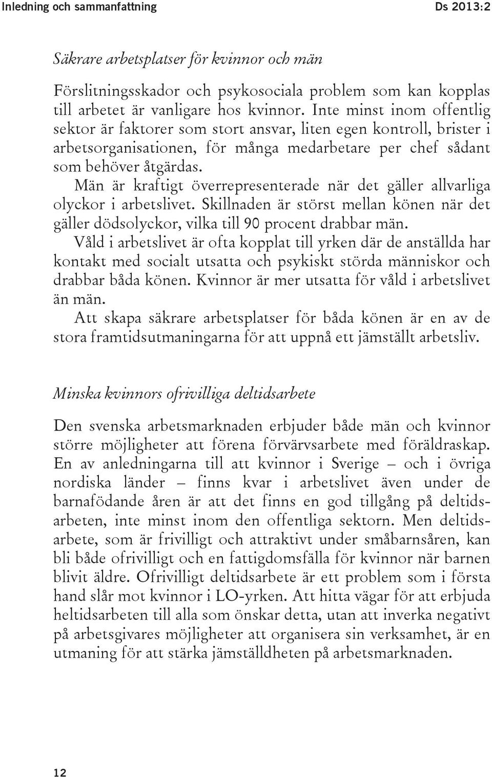 Män är kraftigt överrepresenterade när det gäller allvarliga olyckor i arbetslivet. Skillnaden är störst mellan könen när det gäller dödsolyckor, vilka till 90 procent drabbar män.