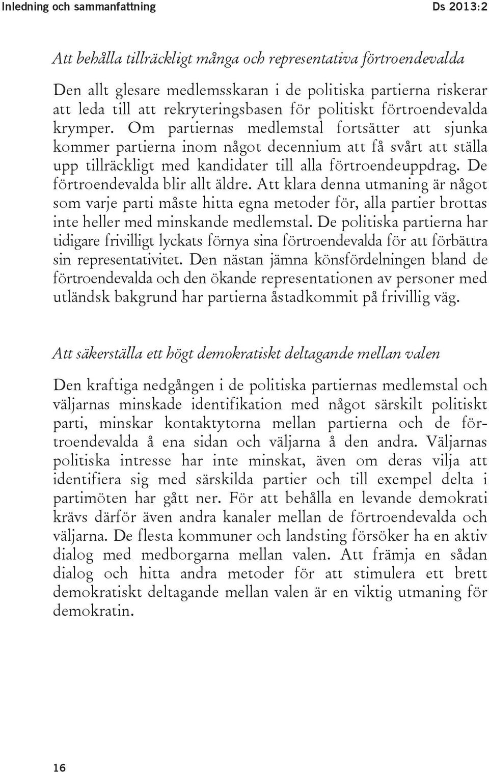 Om partiernas medlemstal fortsätter att sjunka kommer partierna inom något decennium att få svårt att ställa upp tillräckligt med kandidater till alla förtroendeuppdrag.