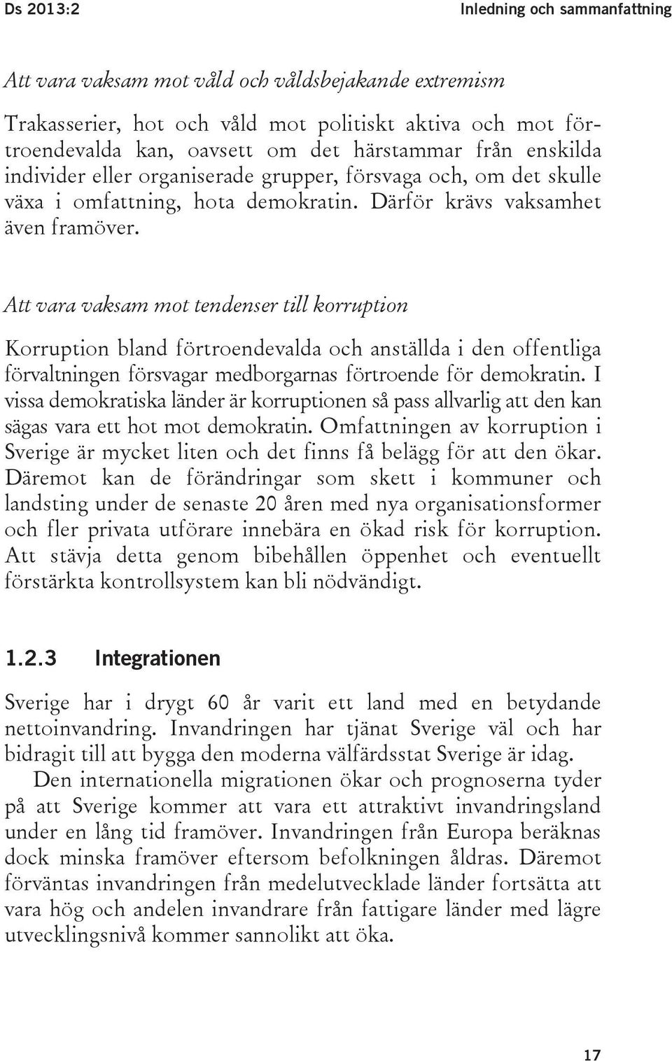 Att vara vaksam mot tendenser till korruption Korruption bland förtroendevalda och anställda i den offentliga förvaltningen försvagar medborgarnas förtroende för demokratin.