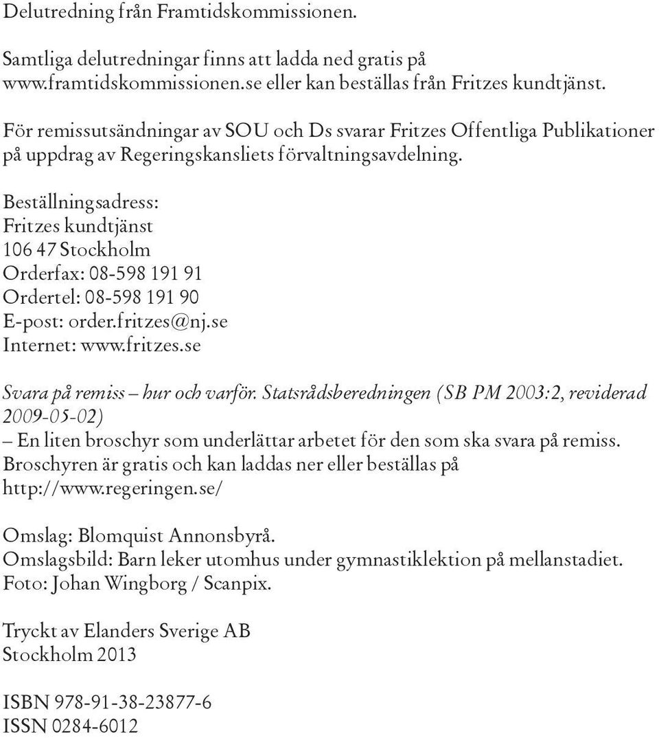 Beställningsadress: Fritzes kundtjänst 106 47 Stockholm Orderfax: 08-598 191 91 Ordertel: 08-598 191 90 E-post: order.fritzes@nj.se Internet: www.fritzes.se Svara på remiss hur och varför.