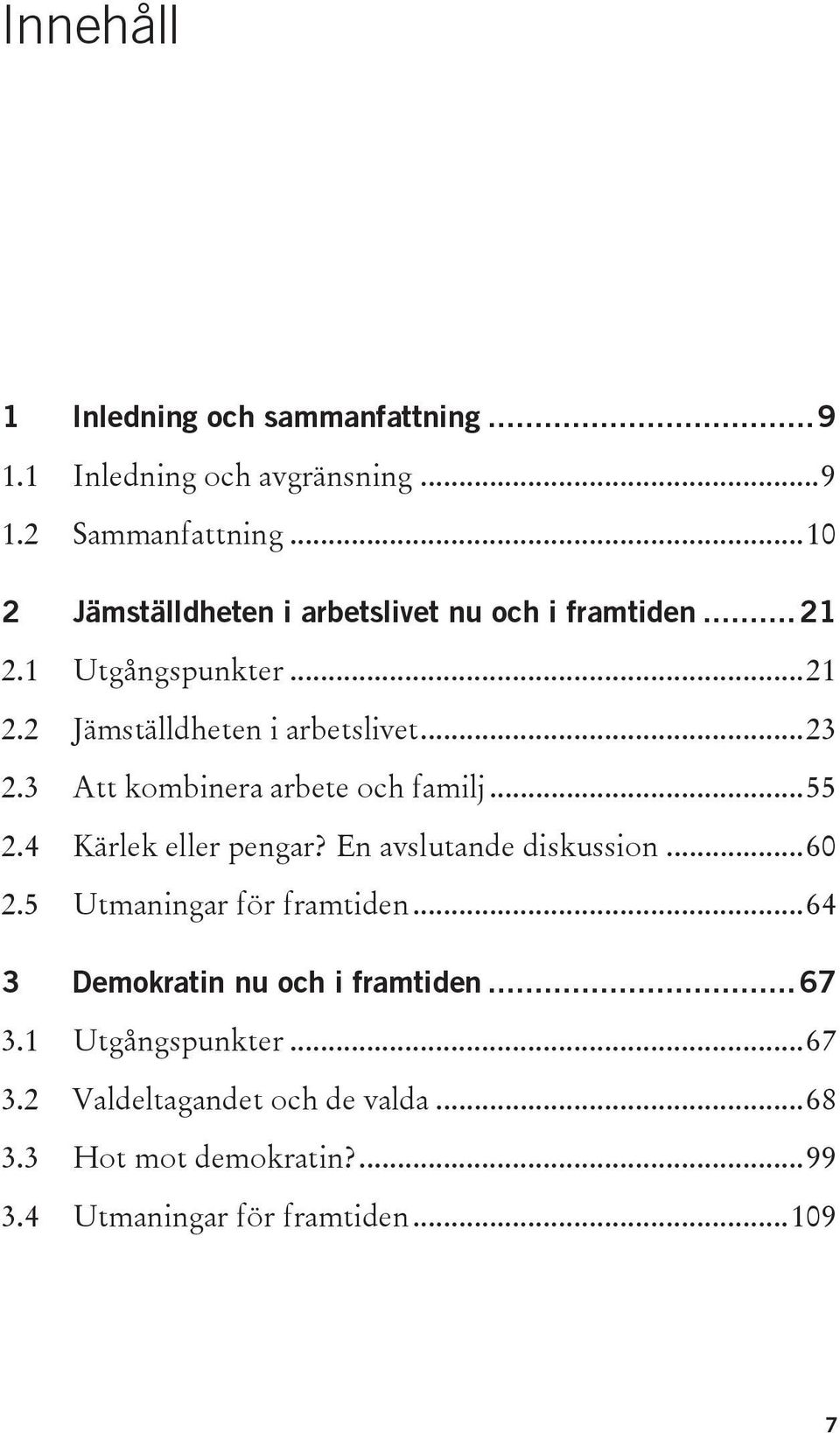 3 Att kombinera arbete och familj... 55 2.4 Kärlek eller pengar? En avslutande diskussion... 60 2.5 Utmaningar för framtiden.