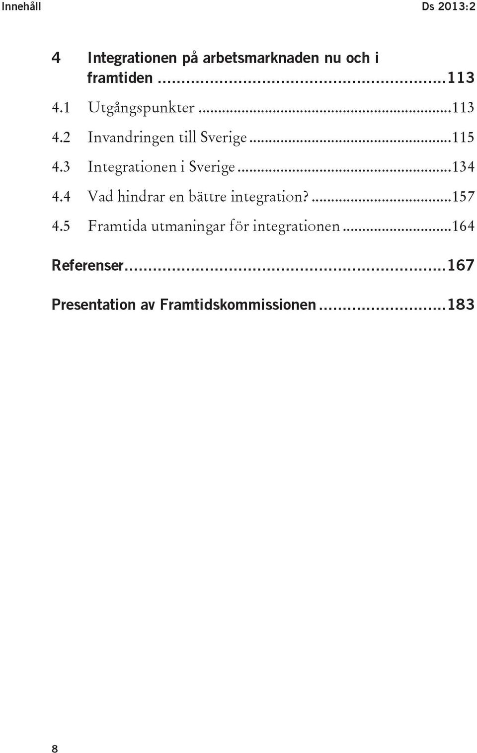 3 Integrationen i Sverige... 134 4.4 Vad hindrar en bättre integration?... 157 4.