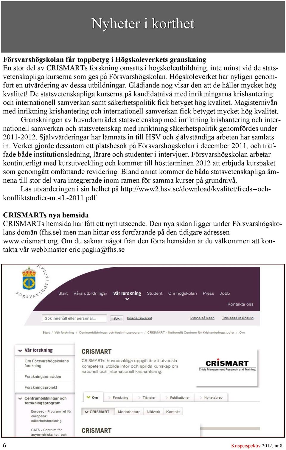 De statsvetenskapliga kurserna på kandidatnivå med inriktningarna krishantering och internationell samverkan samt säkerhetspolitik fick betyget hög kvalitet.