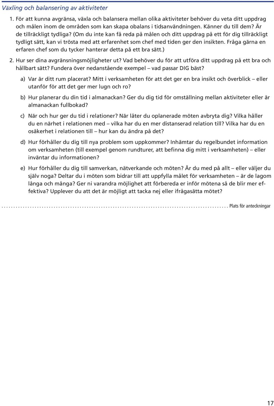 Är de tillräckligt tydliga? (Om du inte kan få reda på målen och ditt uppdrag på ett för dig tillräckligt tydligt sätt, kan vi trösta med att erfarenhet som chef med tiden ger den insikten.