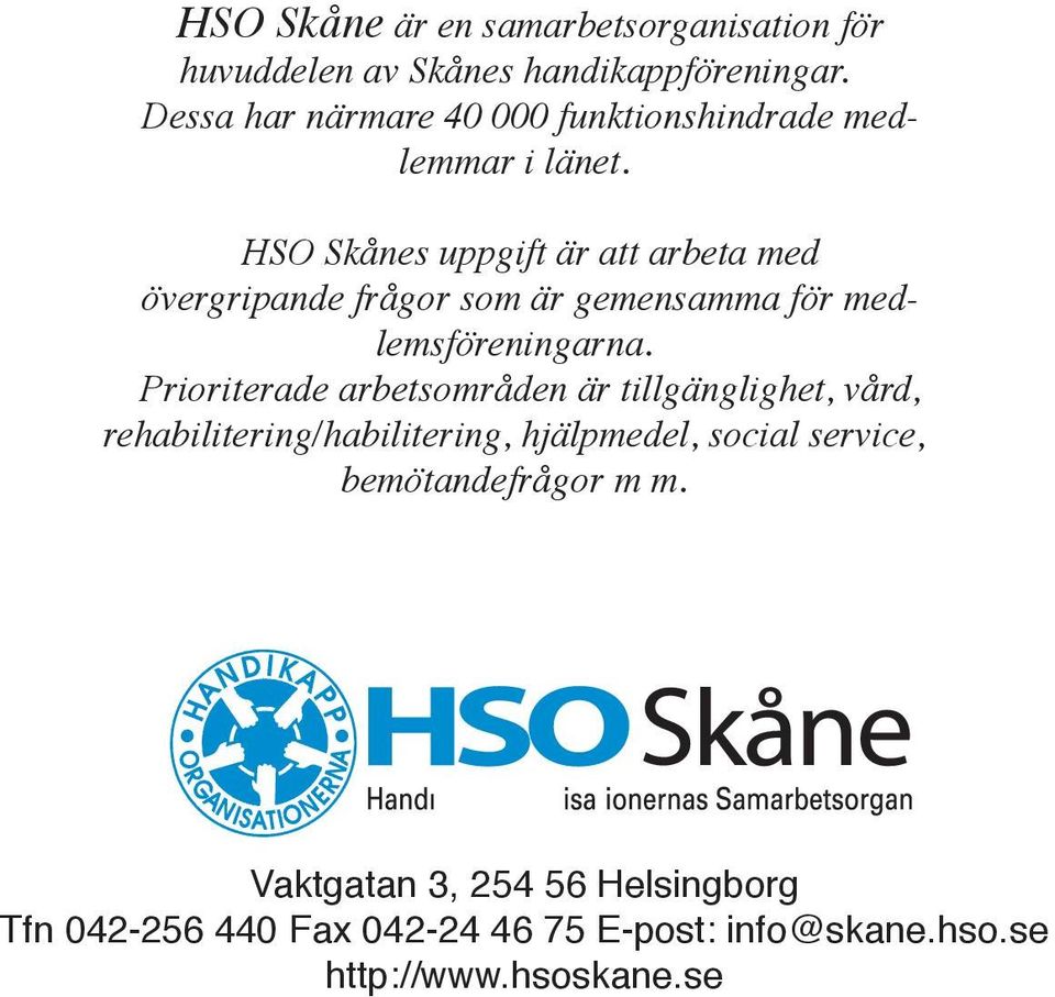 HSO Skånes uppgift är att arbeta med övergripande frågor som är gemensamma för medlemsföreningarna.