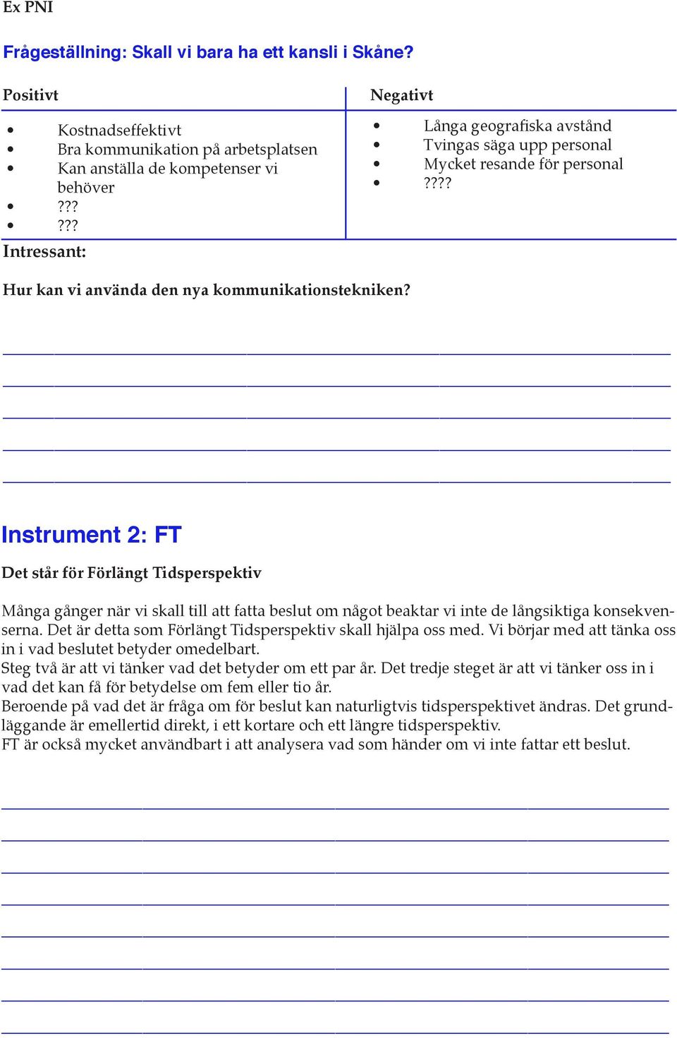 Instrument 2: FT Det står för Förlängt Tidsperspektiv Många gånger när vi skall till att fatta beslut om något beaktar vi inte de långsiktiga konsekvenserna.