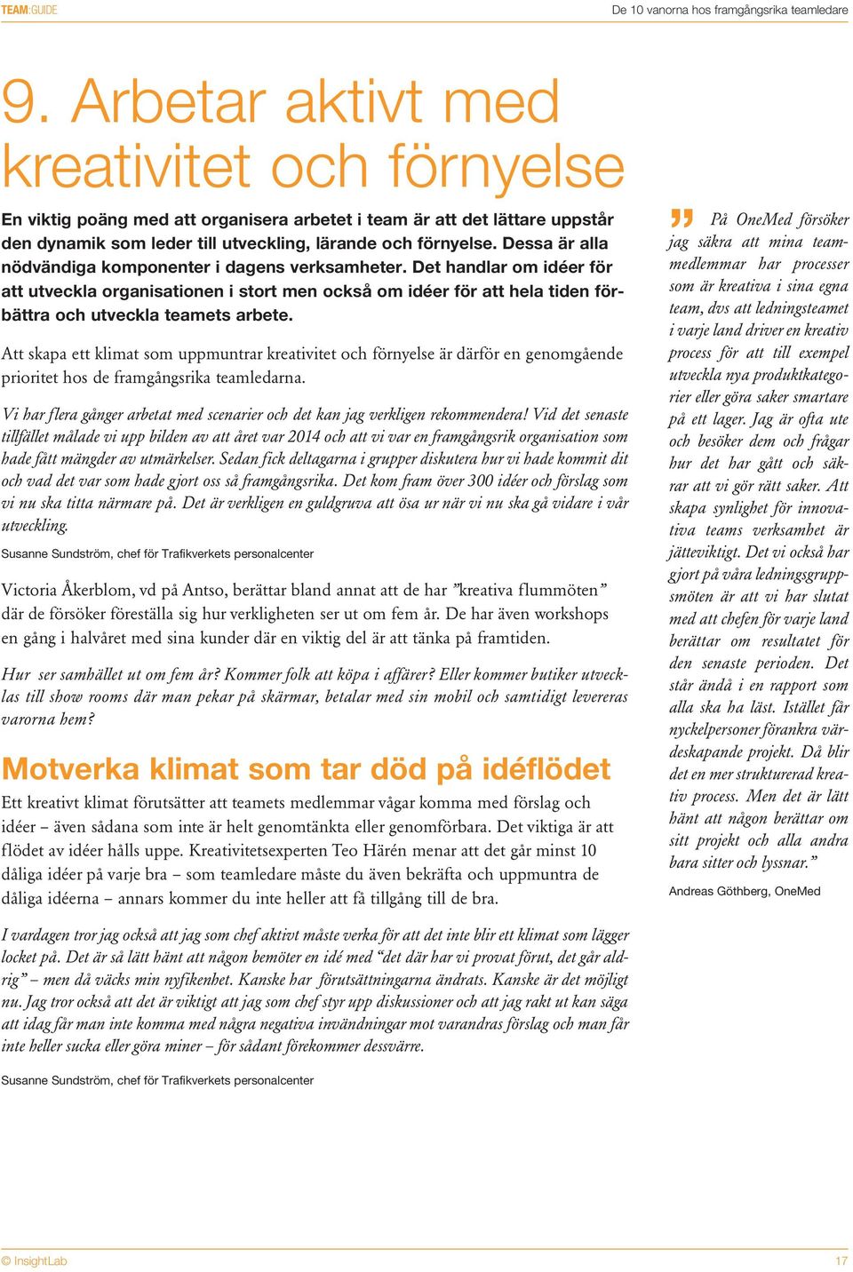 Dessa är alla nödvändiga komponenter i dagens verksamheter. Det handlar om idéer för att utveckla organisationen i stort men också om idéer för att hela tiden förbättra och utveckla teamets arbete.