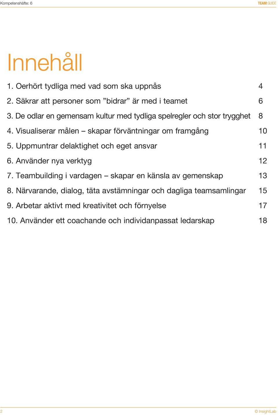 Uppmuntrar delaktighet och eget ansvar 11 6. Använder nya verktyg 12 7. Teambuilding i vardagen skapar en känsla av gemenskap 13 8.